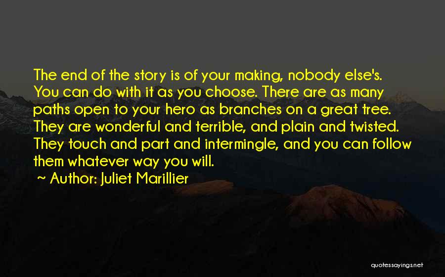 Juliet Marillier Quotes: The End Of The Story Is Of Your Making, Nobody Else's. You Can Do With It As You Choose. There