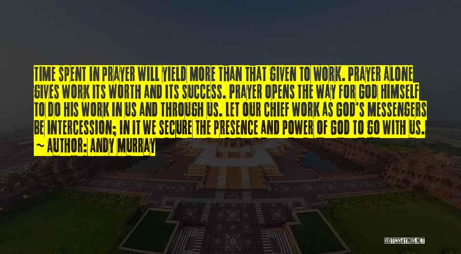 Andy Murray Quotes: Time Spent In Prayer Will Yield More Than That Given To Work. Prayer Alone Gives Work Its Worth And Its