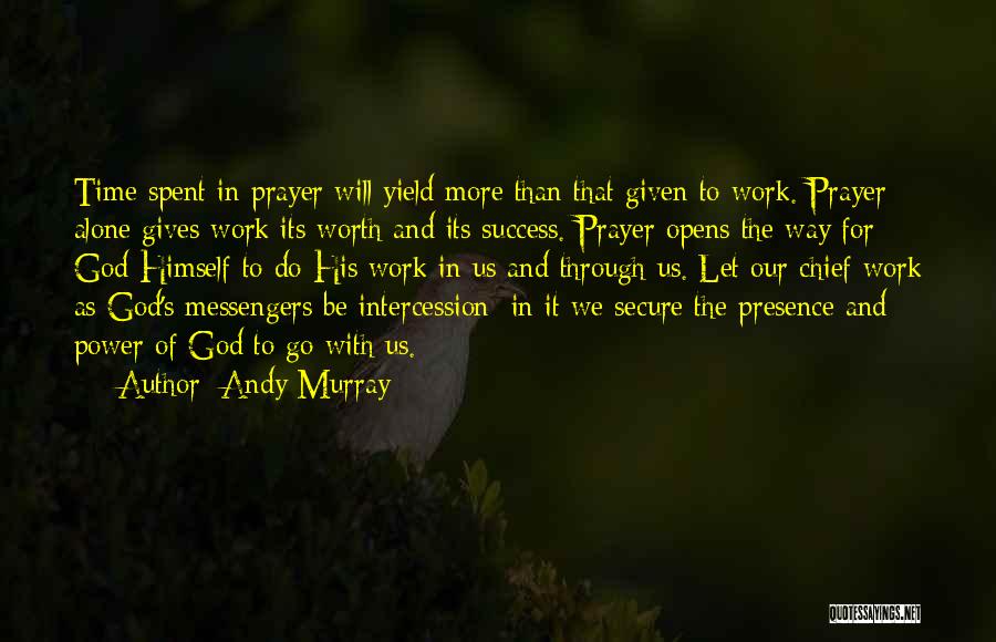Andy Murray Quotes: Time Spent In Prayer Will Yield More Than That Given To Work. Prayer Alone Gives Work Its Worth And Its