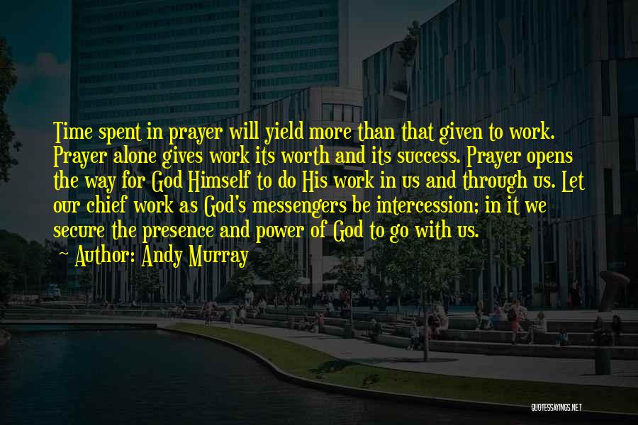 Andy Murray Quotes: Time Spent In Prayer Will Yield More Than That Given To Work. Prayer Alone Gives Work Its Worth And Its