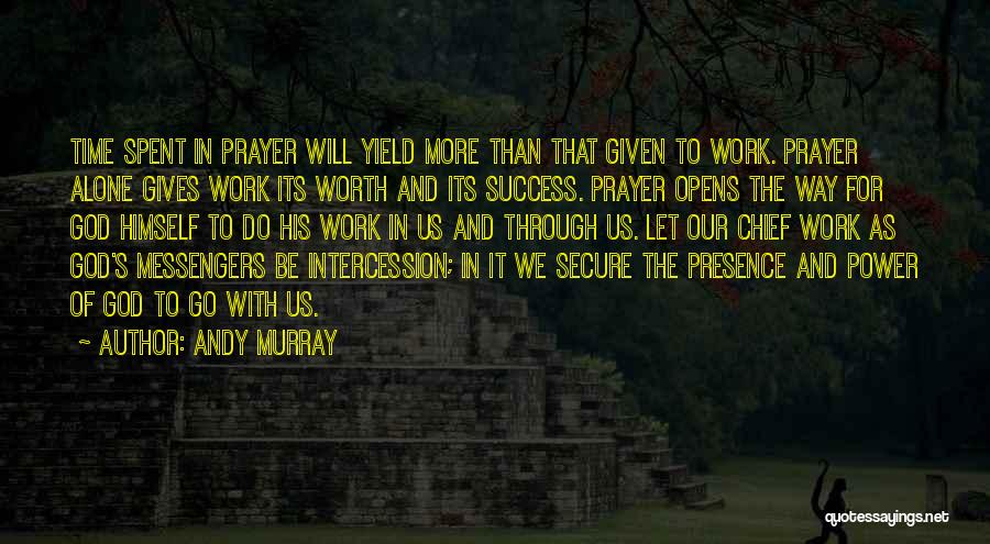Andy Murray Quotes: Time Spent In Prayer Will Yield More Than That Given To Work. Prayer Alone Gives Work Its Worth And Its