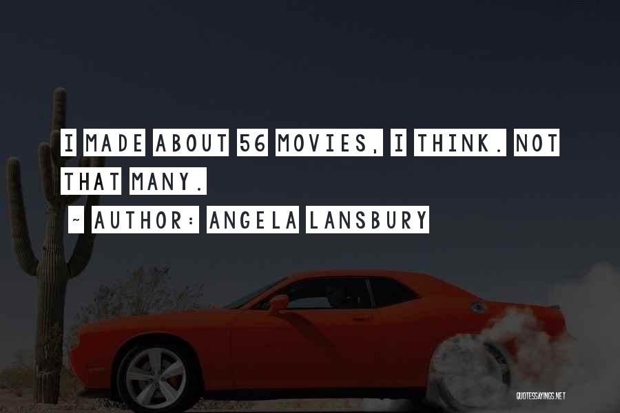 Angela Lansbury Quotes: I Made About 56 Movies, I Think. Not That Many.