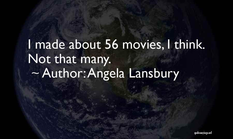 Angela Lansbury Quotes: I Made About 56 Movies, I Think. Not That Many.