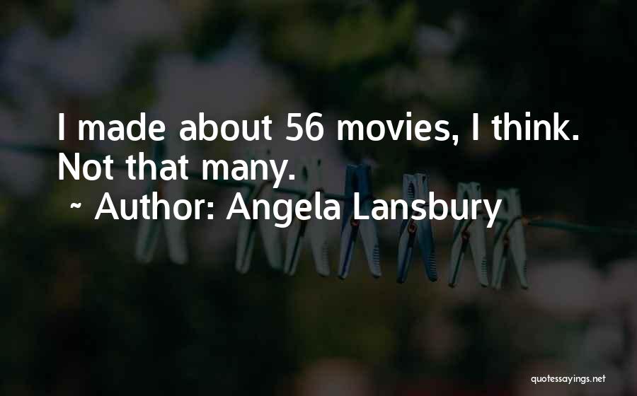 Angela Lansbury Quotes: I Made About 56 Movies, I Think. Not That Many.