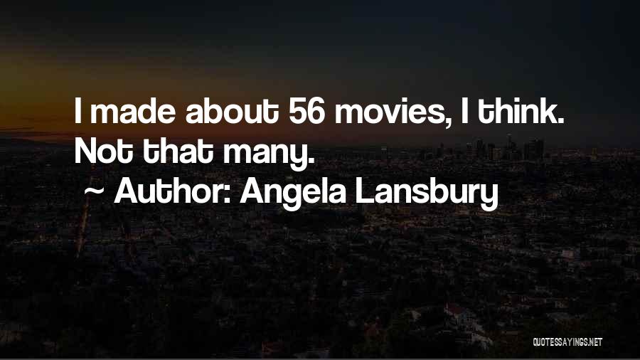 Angela Lansbury Quotes: I Made About 56 Movies, I Think. Not That Many.