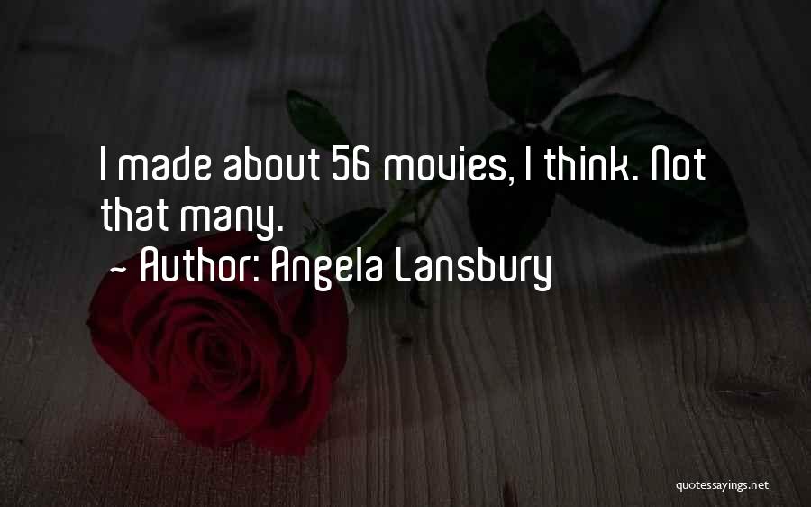 Angela Lansbury Quotes: I Made About 56 Movies, I Think. Not That Many.