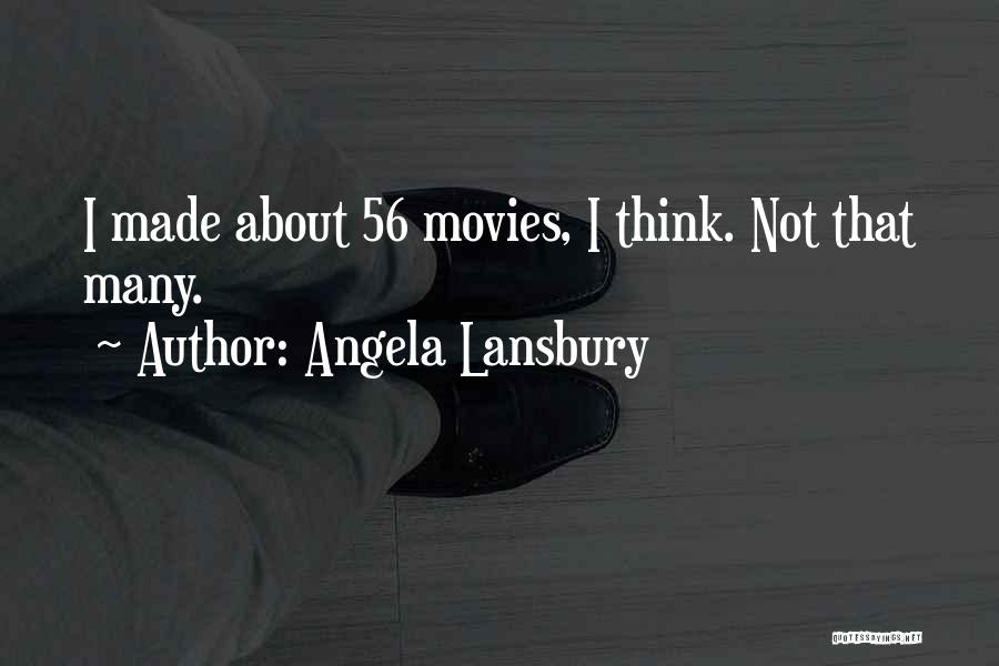 Angela Lansbury Quotes: I Made About 56 Movies, I Think. Not That Many.