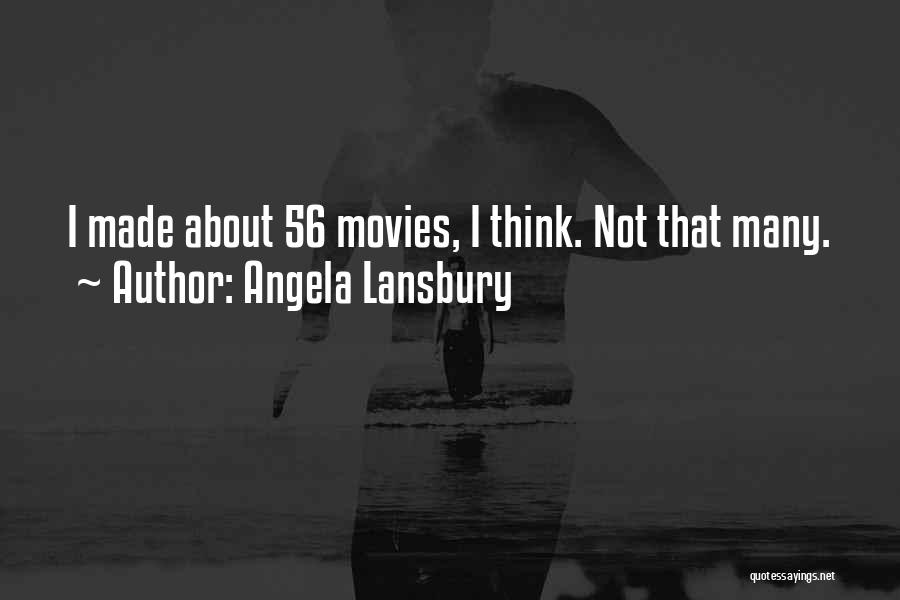 Angela Lansbury Quotes: I Made About 56 Movies, I Think. Not That Many.