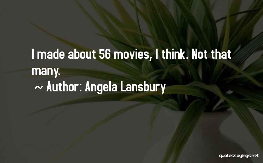 Angela Lansbury Quotes: I Made About 56 Movies, I Think. Not That Many.