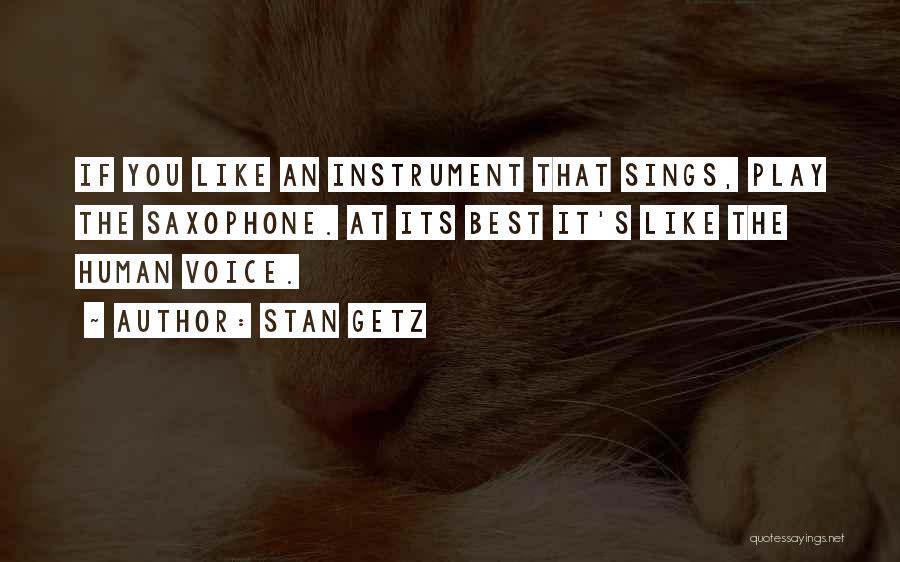 Stan Getz Quotes: If You Like An Instrument That Sings, Play The Saxophone. At Its Best It's Like The Human Voice.