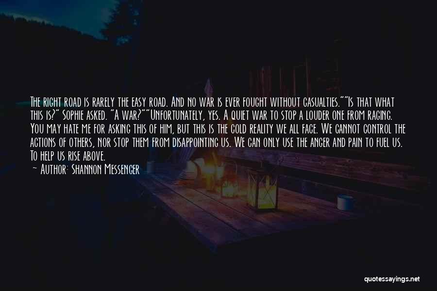 Shannon Messenger Quotes: The Right Road Is Rarely The Easy Road. And No War Is Ever Fought Without Casualties.is That What This Is?