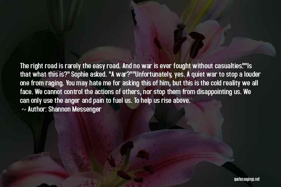 Shannon Messenger Quotes: The Right Road Is Rarely The Easy Road. And No War Is Ever Fought Without Casualties.is That What This Is?