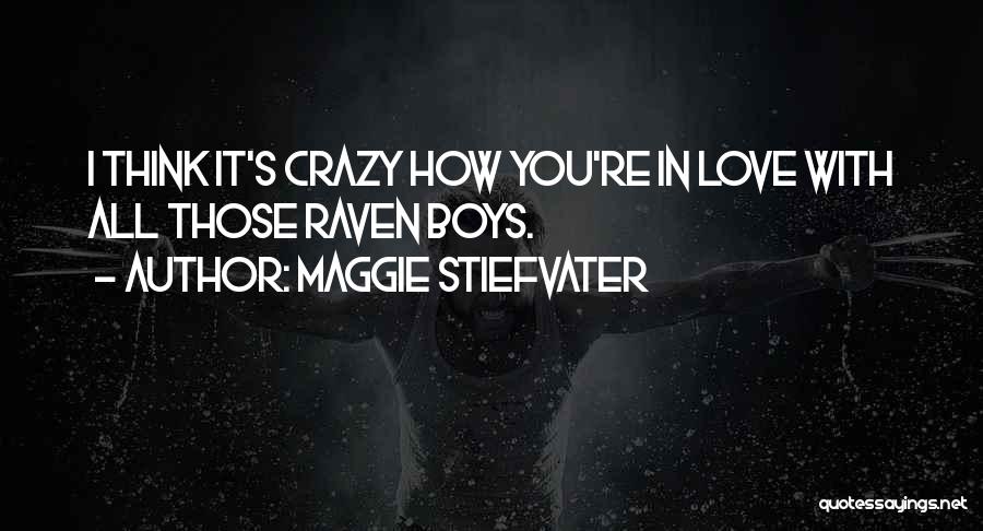 Maggie Stiefvater Quotes: I Think It's Crazy How You're In Love With All Those Raven Boys.