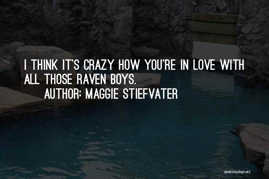 Maggie Stiefvater Quotes: I Think It's Crazy How You're In Love With All Those Raven Boys.