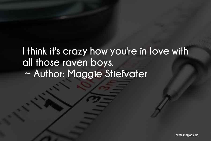 Maggie Stiefvater Quotes: I Think It's Crazy How You're In Love With All Those Raven Boys.