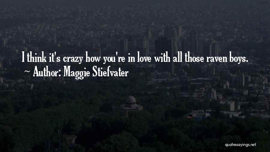 Maggie Stiefvater Quotes: I Think It's Crazy How You're In Love With All Those Raven Boys.
