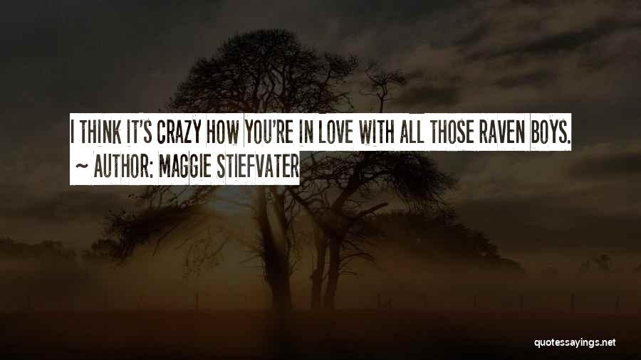 Maggie Stiefvater Quotes: I Think It's Crazy How You're In Love With All Those Raven Boys.