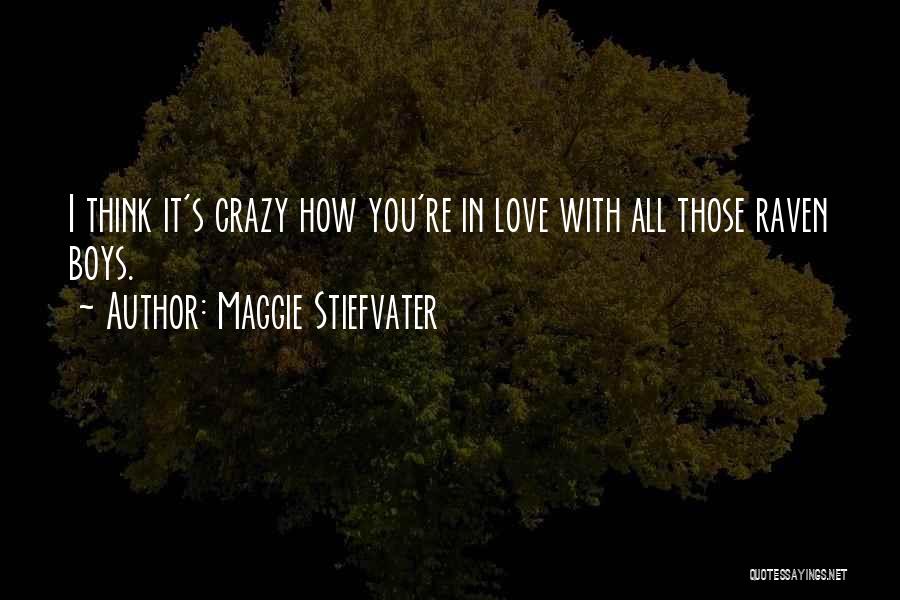Maggie Stiefvater Quotes: I Think It's Crazy How You're In Love With All Those Raven Boys.