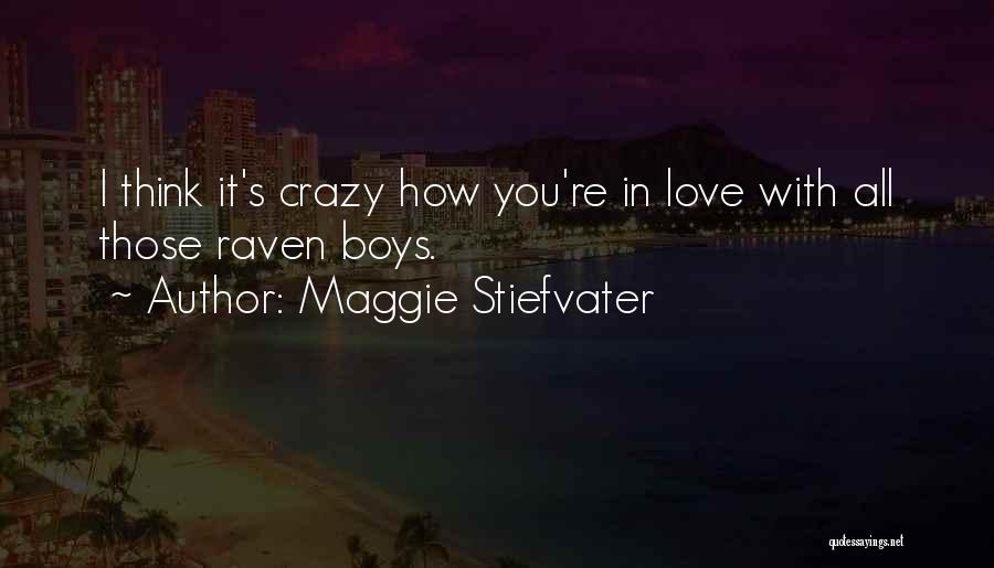 Maggie Stiefvater Quotes: I Think It's Crazy How You're In Love With All Those Raven Boys.
