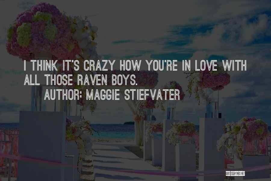 Maggie Stiefvater Quotes: I Think It's Crazy How You're In Love With All Those Raven Boys.