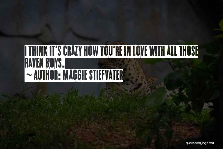 Maggie Stiefvater Quotes: I Think It's Crazy How You're In Love With All Those Raven Boys.
