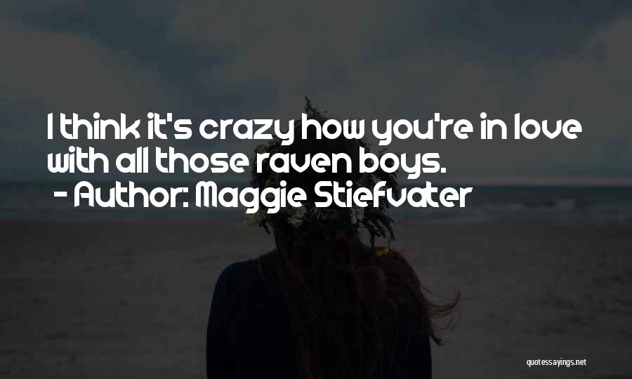 Maggie Stiefvater Quotes: I Think It's Crazy How You're In Love With All Those Raven Boys.