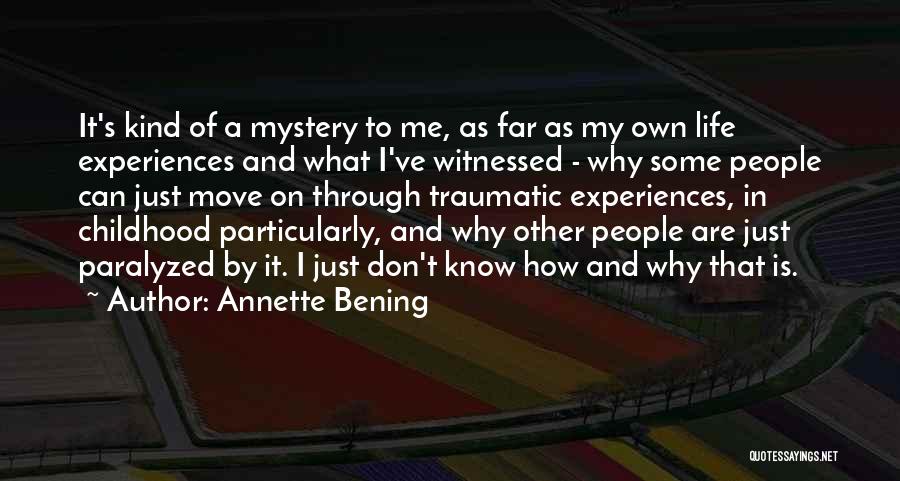 Annette Bening Quotes: It's Kind Of A Mystery To Me, As Far As My Own Life Experiences And What I've Witnessed - Why
