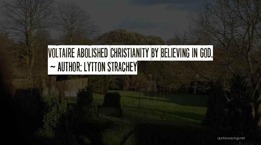 Lytton Strachey Quotes: Voltaire Abolished Christianity By Believing In God.