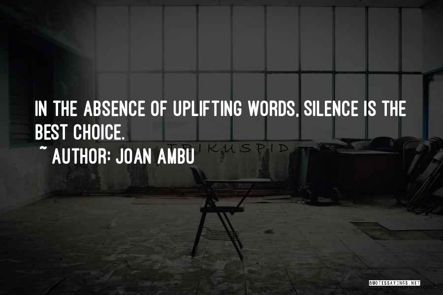 Joan Ambu Quotes: In The Absence Of Uplifting Words, Silence Is The Best Choice.