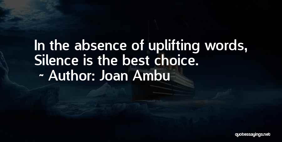 Joan Ambu Quotes: In The Absence Of Uplifting Words, Silence Is The Best Choice.