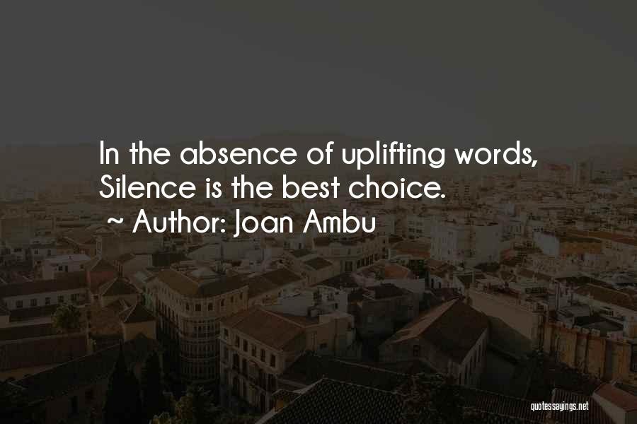 Joan Ambu Quotes: In The Absence Of Uplifting Words, Silence Is The Best Choice.