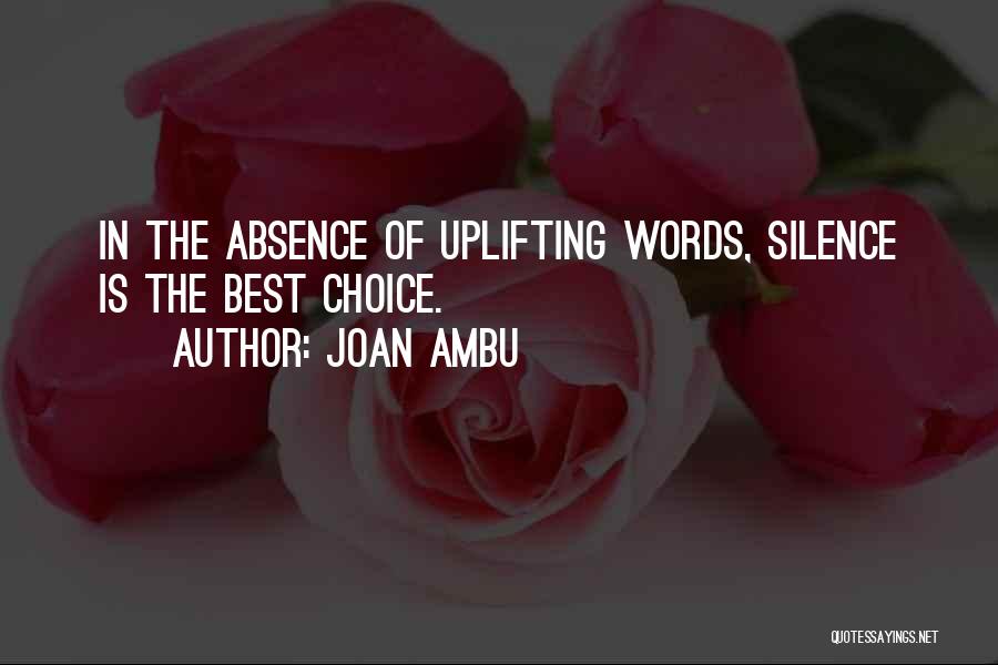 Joan Ambu Quotes: In The Absence Of Uplifting Words, Silence Is The Best Choice.