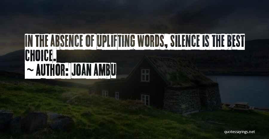 Joan Ambu Quotes: In The Absence Of Uplifting Words, Silence Is The Best Choice.