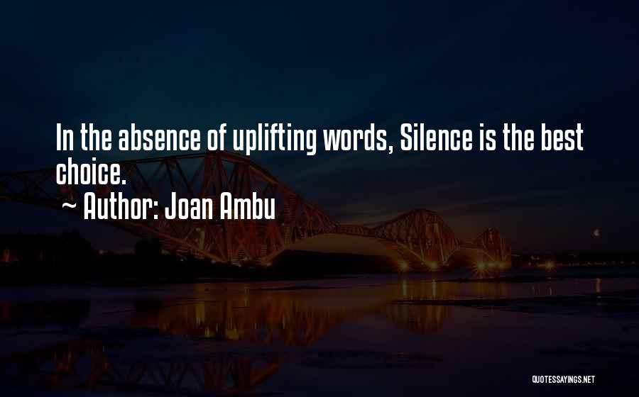 Joan Ambu Quotes: In The Absence Of Uplifting Words, Silence Is The Best Choice.