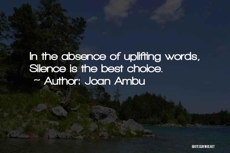 Joan Ambu Quotes: In The Absence Of Uplifting Words, Silence Is The Best Choice.