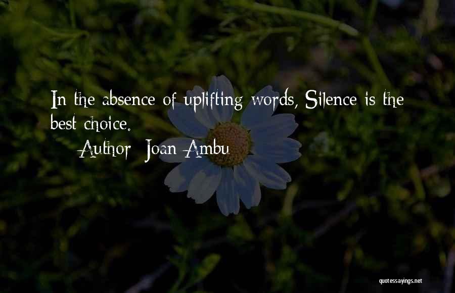 Joan Ambu Quotes: In The Absence Of Uplifting Words, Silence Is The Best Choice.