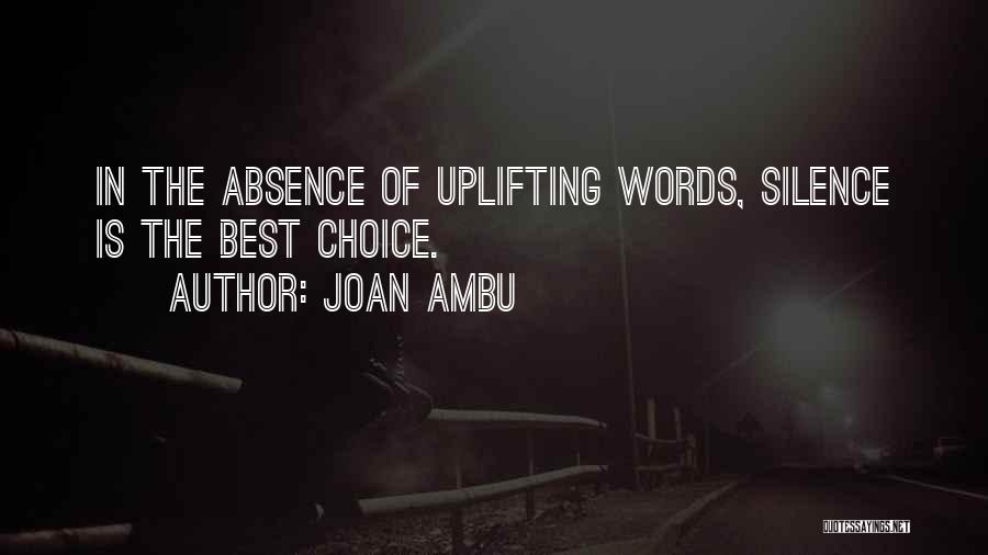 Joan Ambu Quotes: In The Absence Of Uplifting Words, Silence Is The Best Choice.