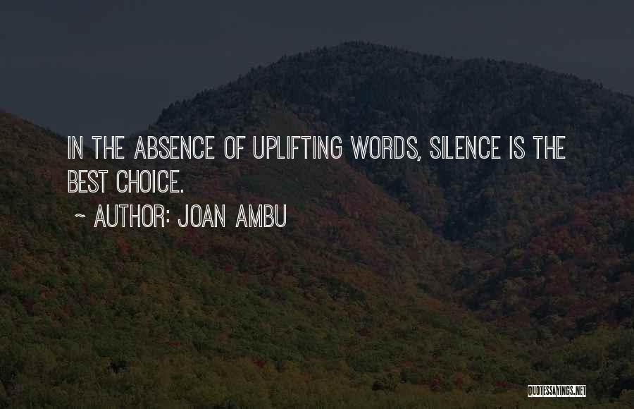 Joan Ambu Quotes: In The Absence Of Uplifting Words, Silence Is The Best Choice.