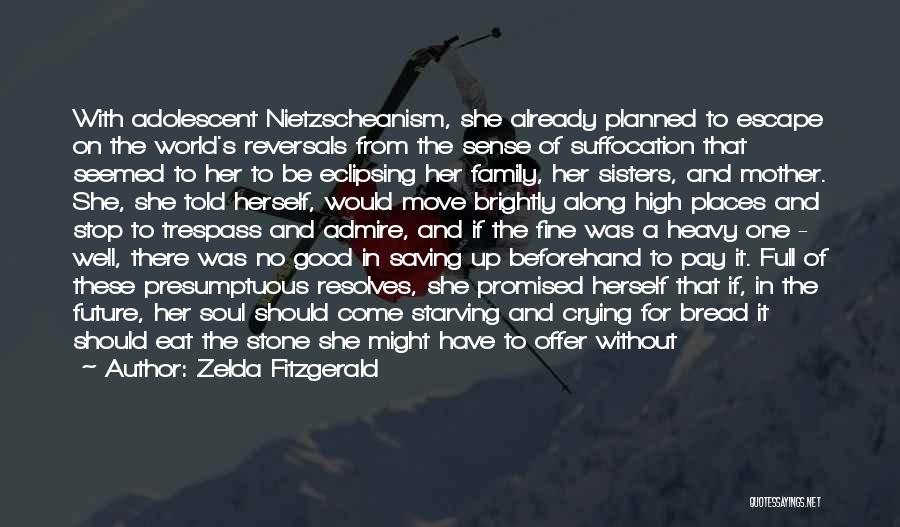 Zelda Fitzgerald Quotes: With Adolescent Nietzscheanism, She Already Planned To Escape On The World's Reversals From The Sense Of Suffocation That Seemed To