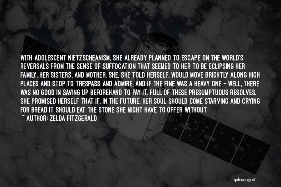 Zelda Fitzgerald Quotes: With Adolescent Nietzscheanism, She Already Planned To Escape On The World's Reversals From The Sense Of Suffocation That Seemed To