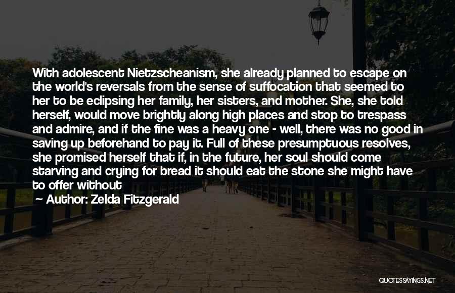 Zelda Fitzgerald Quotes: With Adolescent Nietzscheanism, She Already Planned To Escape On The World's Reversals From The Sense Of Suffocation That Seemed To