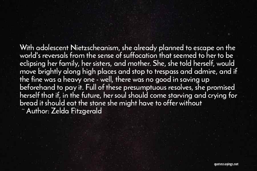 Zelda Fitzgerald Quotes: With Adolescent Nietzscheanism, She Already Planned To Escape On The World's Reversals From The Sense Of Suffocation That Seemed To