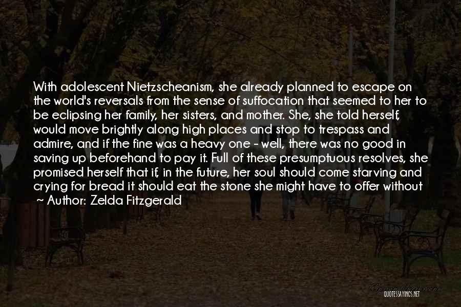 Zelda Fitzgerald Quotes: With Adolescent Nietzscheanism, She Already Planned To Escape On The World's Reversals From The Sense Of Suffocation That Seemed To