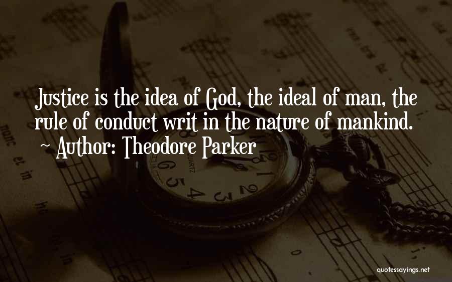 Theodore Parker Quotes: Justice Is The Idea Of God, The Ideal Of Man, The Rule Of Conduct Writ In The Nature Of Mankind.