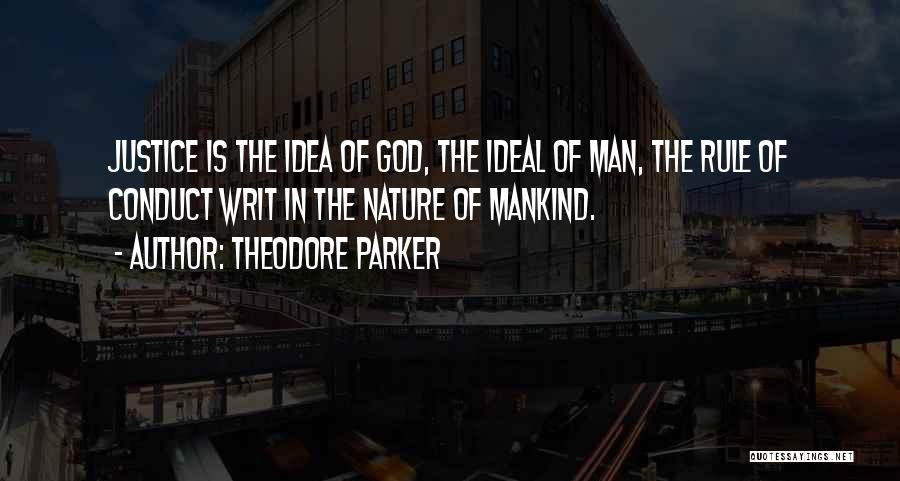 Theodore Parker Quotes: Justice Is The Idea Of God, The Ideal Of Man, The Rule Of Conduct Writ In The Nature Of Mankind.
