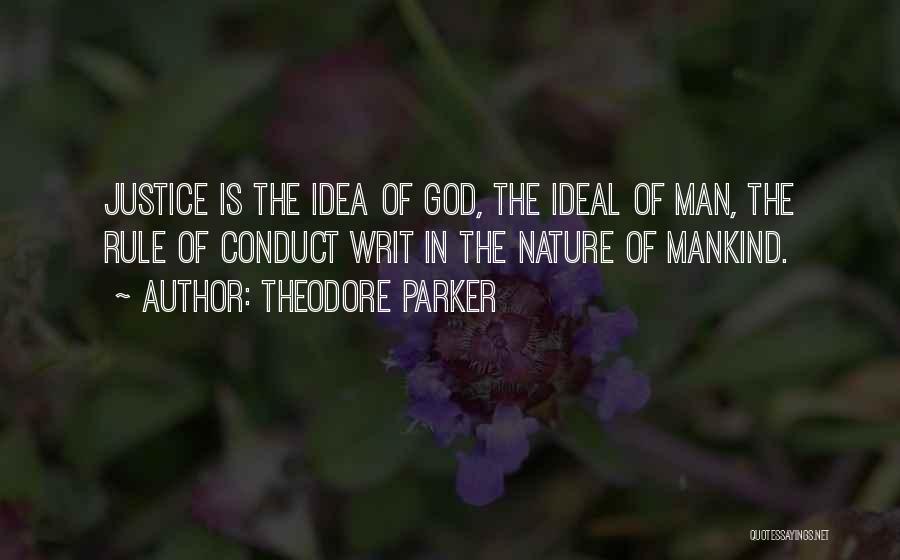 Theodore Parker Quotes: Justice Is The Idea Of God, The Ideal Of Man, The Rule Of Conduct Writ In The Nature Of Mankind.
