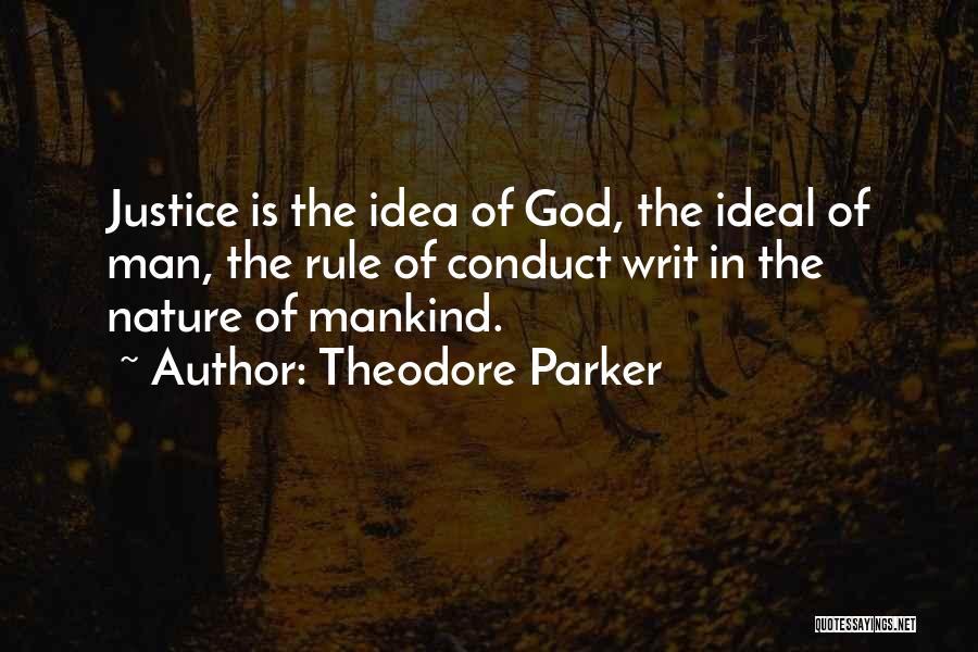 Theodore Parker Quotes: Justice Is The Idea Of God, The Ideal Of Man, The Rule Of Conduct Writ In The Nature Of Mankind.