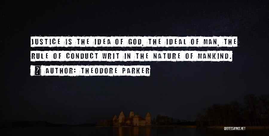 Theodore Parker Quotes: Justice Is The Idea Of God, The Ideal Of Man, The Rule Of Conduct Writ In The Nature Of Mankind.