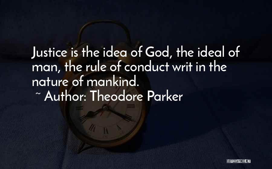 Theodore Parker Quotes: Justice Is The Idea Of God, The Ideal Of Man, The Rule Of Conduct Writ In The Nature Of Mankind.