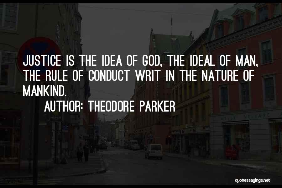Theodore Parker Quotes: Justice Is The Idea Of God, The Ideal Of Man, The Rule Of Conduct Writ In The Nature Of Mankind.